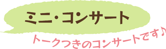 ミニ・コンサート／トークつきのコンサートです